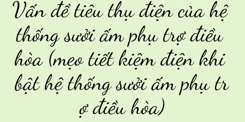Vấn đề tiêu thụ điện của hệ thống sưởi ấm phụ trợ điều hòa (mẹo tiết kiệm điện khi bật hệ thống sưởi ấm phụ trợ điều hòa)