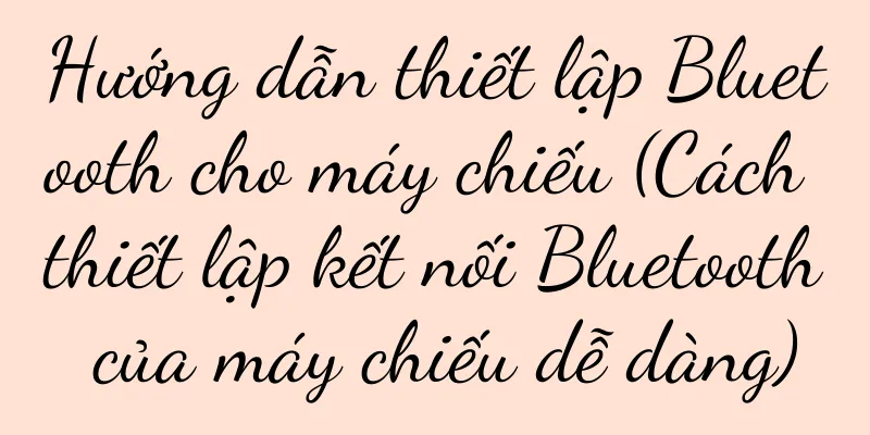 Hướng dẫn thiết lập Bluetooth cho máy chiếu (Cách thiết lập kết nối Bluetooth của máy chiếu dễ dàng)