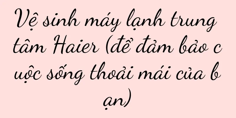 Vệ sinh máy lạnh trung tâm Haier (để đảm bảo cuộc sống thoải mái của bạn)