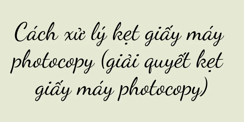 Cách xử lý kẹt giấy máy photocopy (giải quyết kẹt giấy máy photocopy)