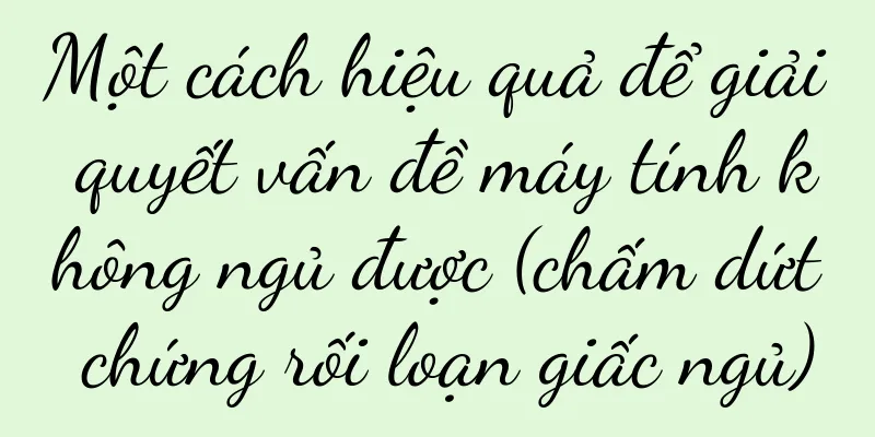 Một cách hiệu quả để giải quyết vấn đề máy tính không ngủ được (chấm dứt chứng rối loạn giấc ngủ)