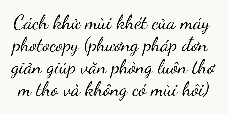 Cách khử mùi khét của máy photocopy (phương pháp đơn giản giúp văn phòng luôn thơm tho và không có mùi hôi)