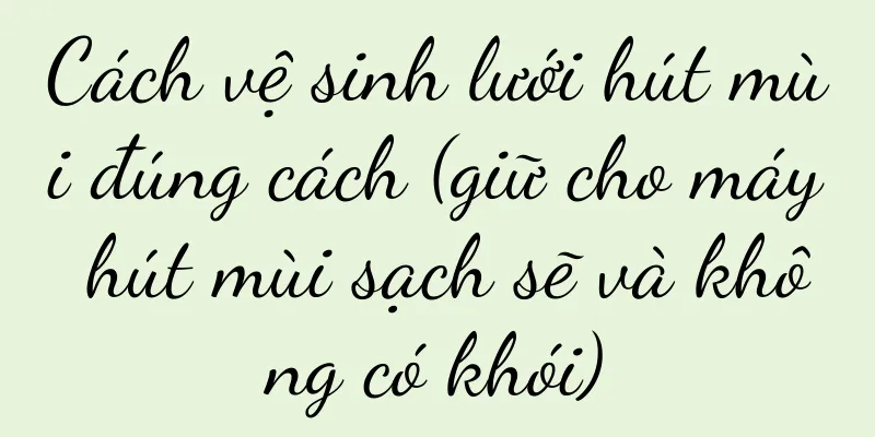Cách vệ sinh lưới hút mùi đúng cách (giữ cho máy hút mùi sạch sẽ và không có khói)