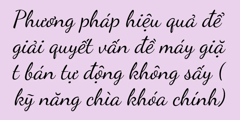 Phương pháp hiệu quả để giải quyết vấn đề máy giặt bán tự động không sấy (kỹ năng chìa khóa chính)