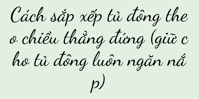 Cách sắp xếp tủ đông theo chiều thẳng đứng (giữ cho tủ đông luôn ngăn nắp)