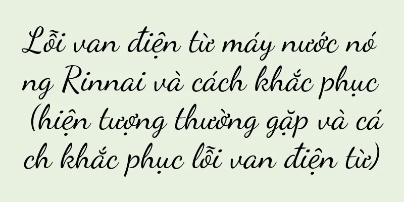 Lỗi van điện từ máy nước nóng Rinnai và cách khắc phục (hiện tượng thường gặp và cách khắc phục lỗi van điện từ)