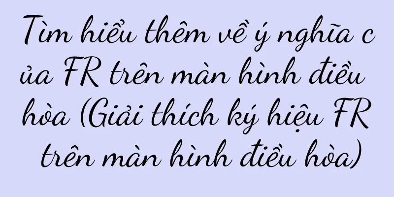 Tìm hiểu thêm về ý nghĩa của FR trên màn hình điều hòa (Giải thích ký hiệu FR trên màn hình điều hòa)