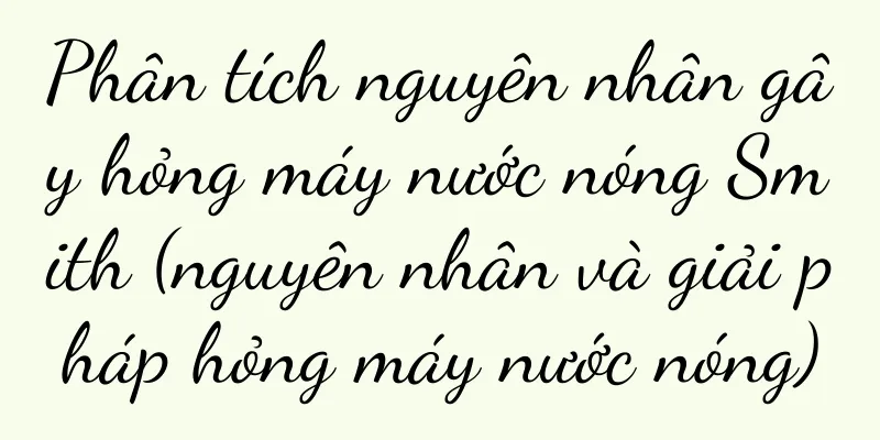 Phân tích nguyên nhân gây hỏng máy nước nóng Smith (nguyên nhân và giải pháp hỏng máy nước nóng)