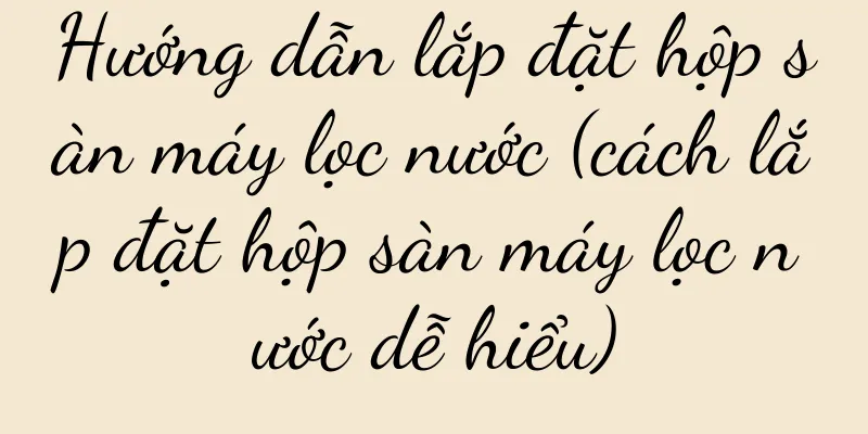 Hướng dẫn lắp đặt hộp sàn máy lọc nước (cách lắp đặt hộp sàn máy lọc nước dễ hiểu)