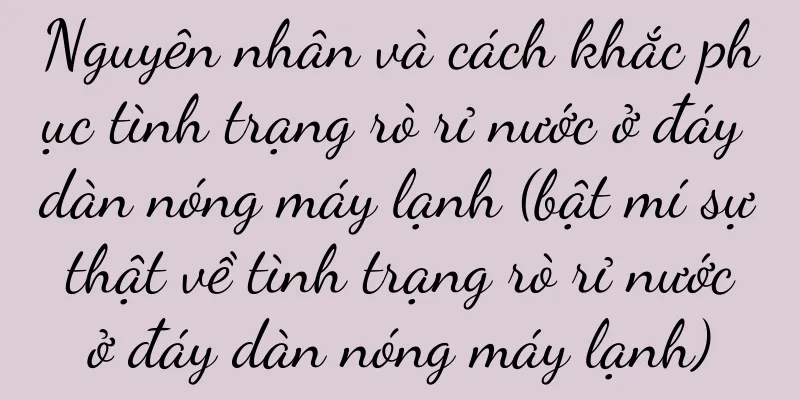 Nguyên nhân và cách khắc phục tình trạng rò rỉ nước ở đáy dàn nóng máy lạnh (bật mí sự thật về tình trạng rò rỉ nước ở đáy dàn nóng máy lạnh)