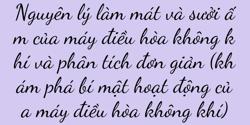 Nguyên lý làm mát và sưởi ấm của máy điều hòa không khí và phân tích đơn giản (khám phá bí mật hoạt động của máy điều hòa không khí)