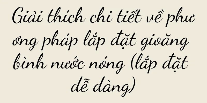 Giải thích chi tiết về phương pháp lắp đặt gioăng bình nước nóng (lắp đặt dễ dàng)