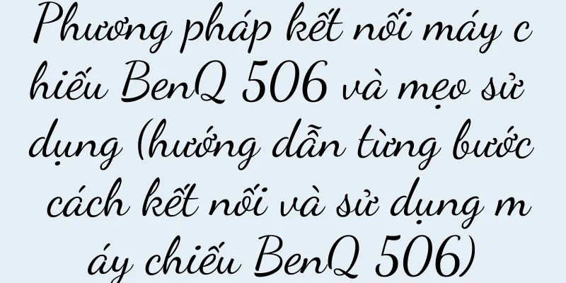 Phương pháp kết nối máy chiếu BenQ 506 và mẹo sử dụng (hướng dẫn từng bước cách kết nối và sử dụng máy chiếu BenQ 506)