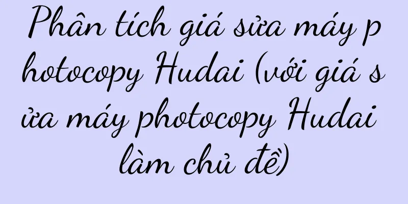 Phân tích giá sửa máy photocopy Hudai (với giá sửa máy photocopy Hudai làm chủ đề)
