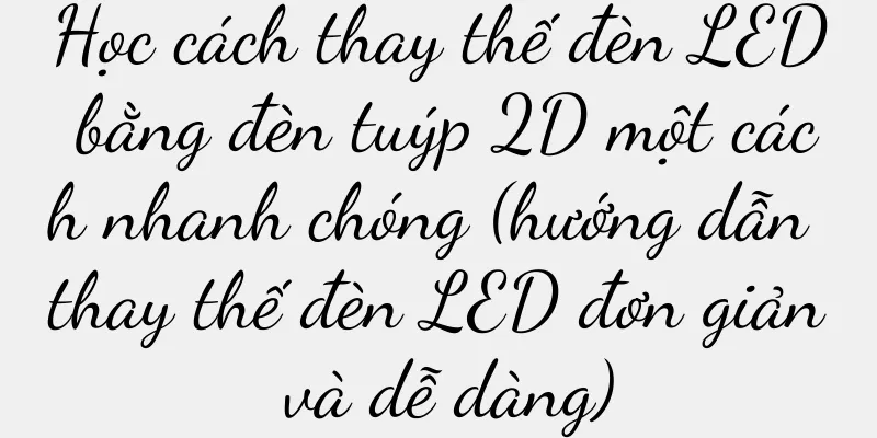 Học cách thay thế đèn LED bằng đèn tuýp 2D một cách nhanh chóng (hướng dẫn thay thế đèn LED đơn giản và dễ dàng)