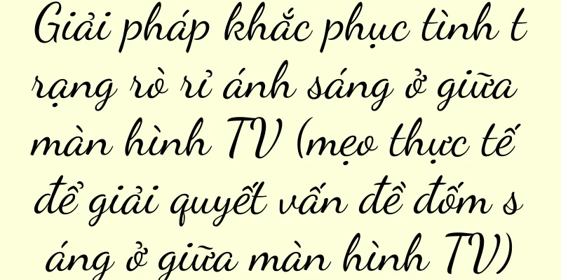 Giải pháp khắc phục tình trạng rò rỉ ánh sáng ở giữa màn hình TV (mẹo thực tế để giải quyết vấn đề đốm sáng ở giữa màn hình TV)