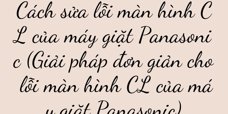 Cách sửa lỗi màn hình CL của máy giặt Panasonic (Giải pháp đơn giản cho lỗi màn hình CL của máy giặt Panasonic)