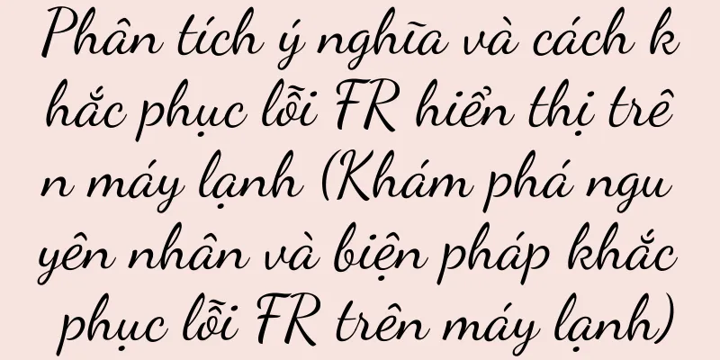 Phân tích ý nghĩa và cách khắc phục lỗi FR hiển thị trên máy lạnh (Khám phá nguyên nhân và biện pháp khắc phục lỗi FR trên máy lạnh)