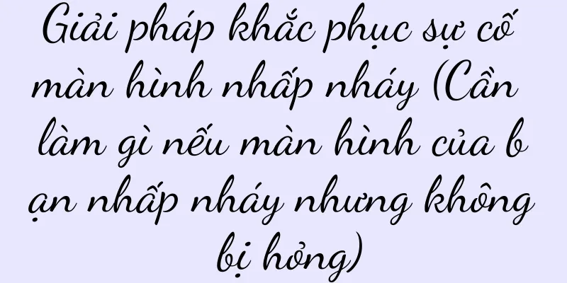 Giải pháp khắc phục sự cố màn hình nhấp nháy (Cần làm gì nếu màn hình của bạn nhấp nháy nhưng không bị hỏng)