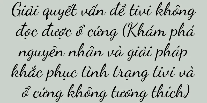 Giải quyết vấn đề tivi không đọc được ổ cứng (Khám phá nguyên nhân và giải pháp khắc phục tình trạng tivi và ổ cứng không tương thích)