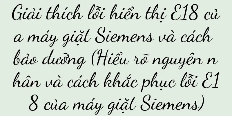 Giải thích lỗi hiển thị E18 của máy giặt Siemens và cách bảo dưỡng (Hiểu rõ nguyên nhân và cách khắc phục lỗi E18 của máy giặt Siemens)
