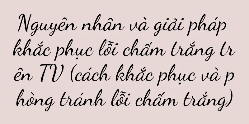 Nguyên nhân và giải pháp khắc phục lỗi chấm trắng trên TV (cách khắc phục và phòng tránh lỗi chấm trắng)