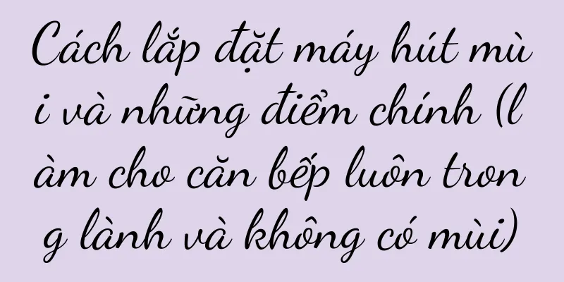 Cách lắp đặt máy hút mùi và những điểm chính (làm cho căn bếp luôn trong lành và không có mùi)