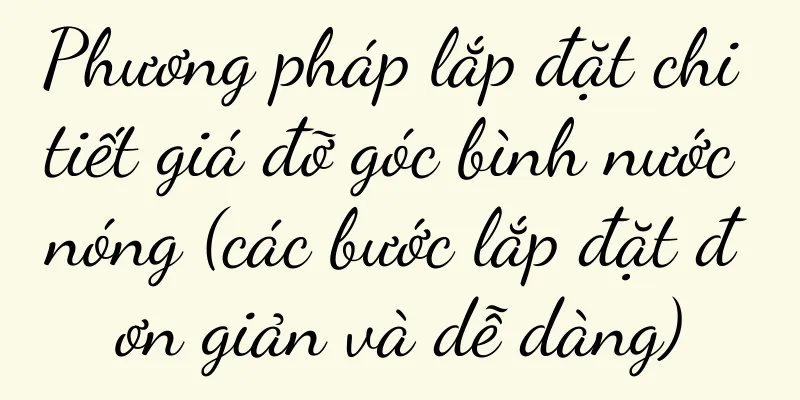 Phương pháp lắp đặt chi tiết giá đỡ góc bình nước nóng (các bước lắp đặt đơn giản và dễ dàng)