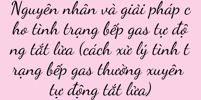 Nguyên nhân và giải pháp cho tình trạng bếp gas tự động tắt lửa (cách xử lý tình trạng bếp gas thường xuyên tự động tắt lửa)
