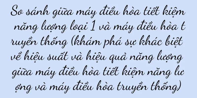 So sánh giữa máy điều hòa tiết kiệm năng lượng loại 1 và máy điều hòa truyền thống (khám phá sự khác biệt về hiệu suất và hiệu quả năng lượng giữa máy điều hòa tiết kiệm năng lượng và máy điều hòa truyền thống)
