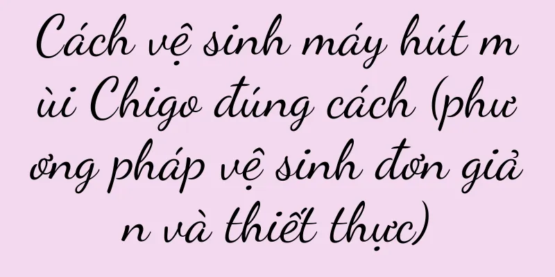 Cách vệ sinh máy hút mùi Chigo đúng cách (phương pháp vệ sinh đơn giản và thiết thực)