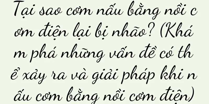 Tại sao cơm nấu bằng nồi cơm điện lại bị nhão? (Khám phá những vấn đề có thể xảy ra và giải pháp khi nấu cơm bằng nồi cơm điện)