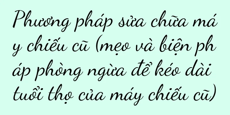 Phương pháp sửa chữa máy chiếu cũ (mẹo và biện pháp phòng ngừa để kéo dài tuổi thọ của máy chiếu cũ)