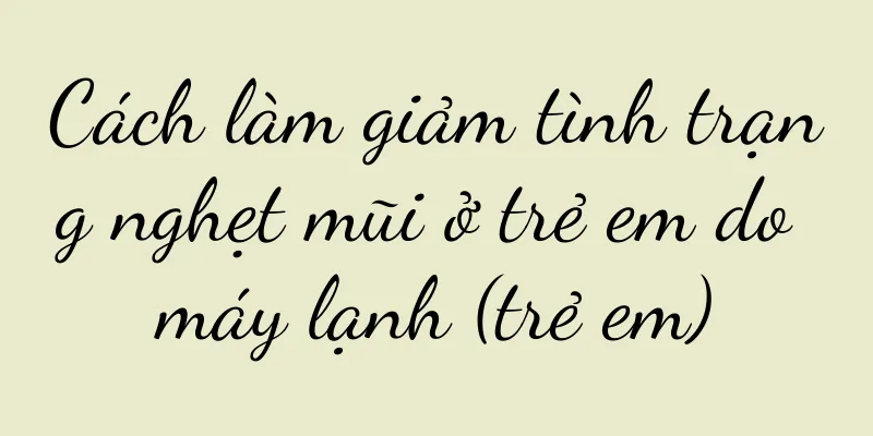 Cách làm giảm tình trạng nghẹt mũi ở trẻ em do máy lạnh (trẻ em)
