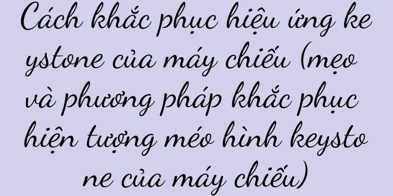 Cách khắc phục hiệu ứng keystone của máy chiếu (mẹo và phương pháp khắc phục hiện tượng méo hình keystone của máy chiếu)