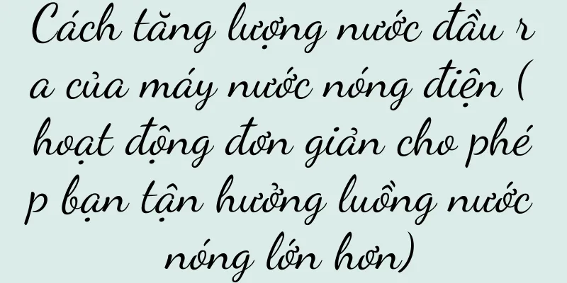 Cách tăng lượng nước đầu ra của máy nước nóng điện (hoạt động đơn giản cho phép bạn tận hưởng luồng nước nóng lớn hơn)
