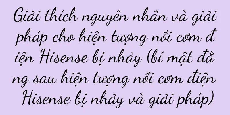 Giải thích nguyên nhân và giải pháp cho hiện tượng nồi cơm điện Hisense bị nhảy (bí mật đằng sau hiện tượng nồi cơm điện Hisense bị nhảy và giải pháp)