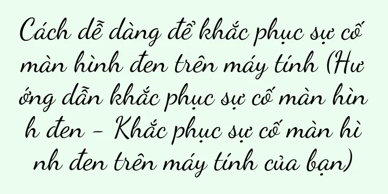 Cách dễ dàng để khắc phục sự cố màn hình đen trên máy tính (Hướng dẫn khắc phục sự cố màn hình đen - Khắc phục sự cố màn hình đen trên máy tính của bạn)