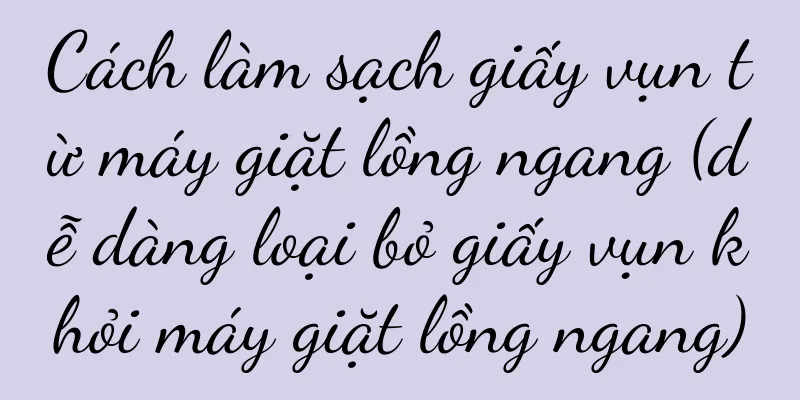 Cách làm sạch giấy vụn từ máy giặt lồng ngang (dễ dàng loại bỏ giấy vụn khỏi máy giặt lồng ngang)