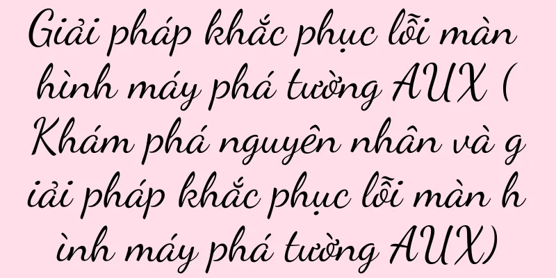 Giải pháp khắc phục lỗi màn hình máy phá tường AUX (Khám phá nguyên nhân và giải pháp khắc phục lỗi màn hình máy phá tường AUX)