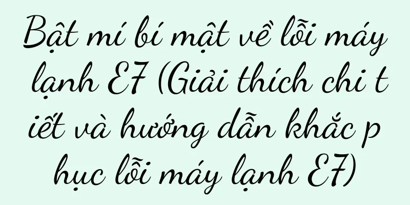 Bật mí bí mật về lỗi máy lạnh E7 (Giải thích chi tiết và hướng dẫn khắc phục lỗi máy lạnh E7)