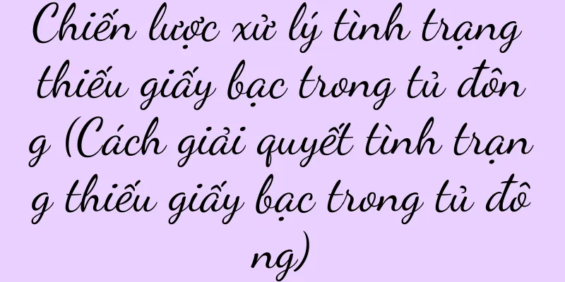 Chiến lược xử lý tình trạng thiếu giấy bạc trong tủ đông (Cách giải quyết tình trạng thiếu giấy bạc trong tủ đông)
