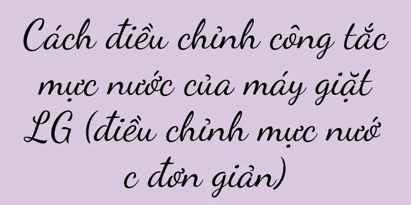 Cách điều chỉnh công tắc mực nước của máy giặt LG (điều chỉnh mực nước đơn giản)