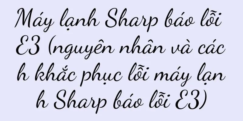 Máy lạnh Sharp báo lỗi E3 (nguyên nhân và cách khắc phục lỗi máy lạnh Sharp báo lỗi E3)