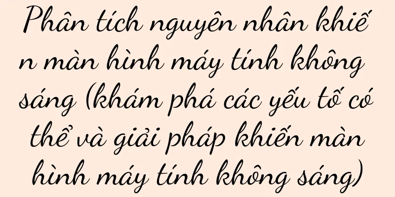 Phân tích nguyên nhân khiến màn hình máy tính không sáng (khám phá các yếu tố có thể và giải pháp khiến màn hình máy tính không sáng)
