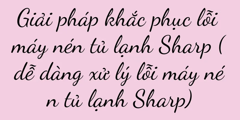 Giải pháp khắc phục lỗi máy nén tủ lạnh Sharp (dễ dàng xử lý lỗi máy nén tủ lạnh Sharp)