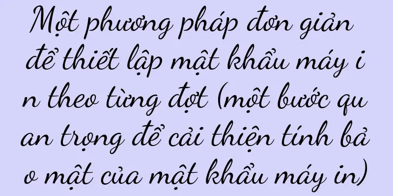 Một phương pháp đơn giản để thiết lập mật khẩu máy in theo từng đợt (một bước quan trọng để cải thiện tính bảo mật của mật khẩu máy in)
