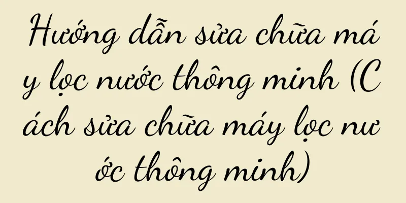 Hướng dẫn sửa chữa máy lọc nước thông minh (Cách sửa chữa máy lọc nước thông minh)