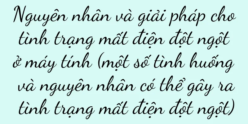 Nguyên nhân và giải pháp cho tình trạng mất điện đột ngột ở máy tính (một số tình huống và nguyên nhân có thể gây ra tình trạng mất điện đột ngột)
