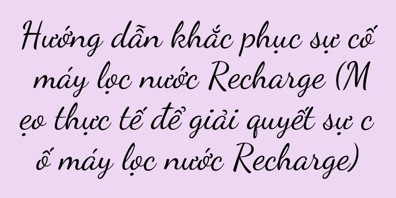 Hướng dẫn khắc phục sự cố máy lọc nước Recharge (Mẹo thực tế để giải quyết sự cố máy lọc nước Recharge)